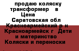 продаю коляску трансформер 3 в 1 › Цена ­ 4 100 - Саратовская обл., Красноармейский р-н, Красноармейск г. Дети и материнство » Коляски и переноски   